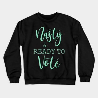 Nasty And Ready To Vote Funny Gift Shirt Crewneck Sweatshirt